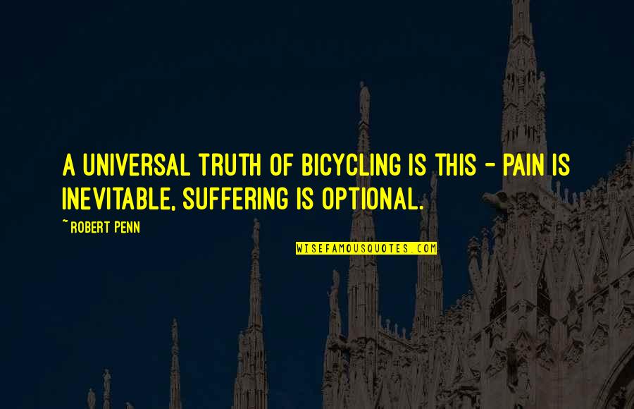 Pain Suffering Optional Quotes By Robert Penn: A universal truth of bicycling is this -