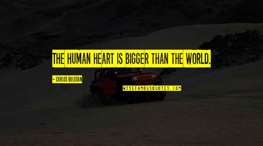 Pain Tagalog Quotes By Carlos Bulosan: The human heart is bigger than the world.