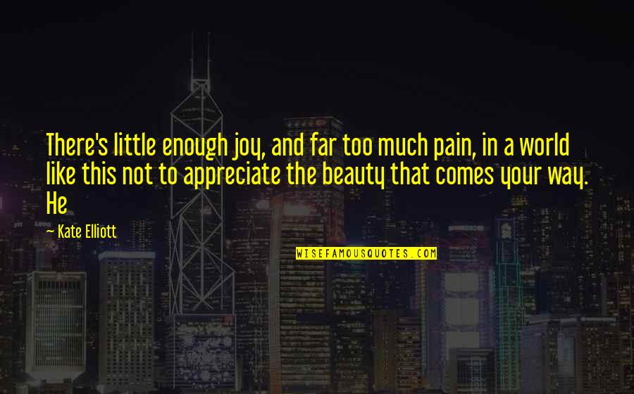 Pain That Comes Quotes By Kate Elliott: There's little enough joy, and far too much