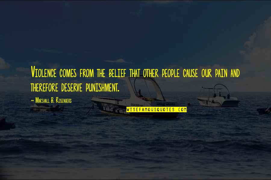 Pain That Comes Quotes By Marshall B. Rosenberg: Violence comes from the belief that other people