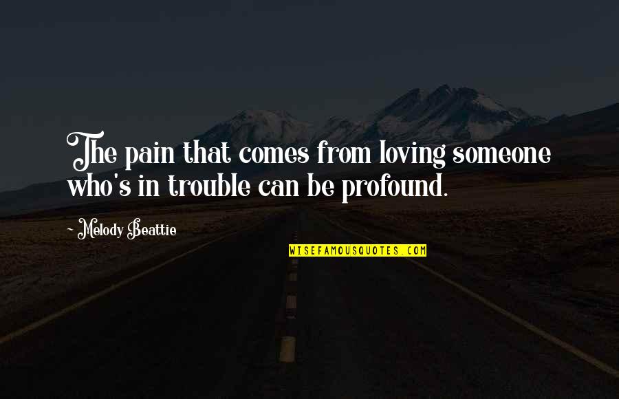 Pain That Comes Quotes By Melody Beattie: The pain that comes from loving someone who's