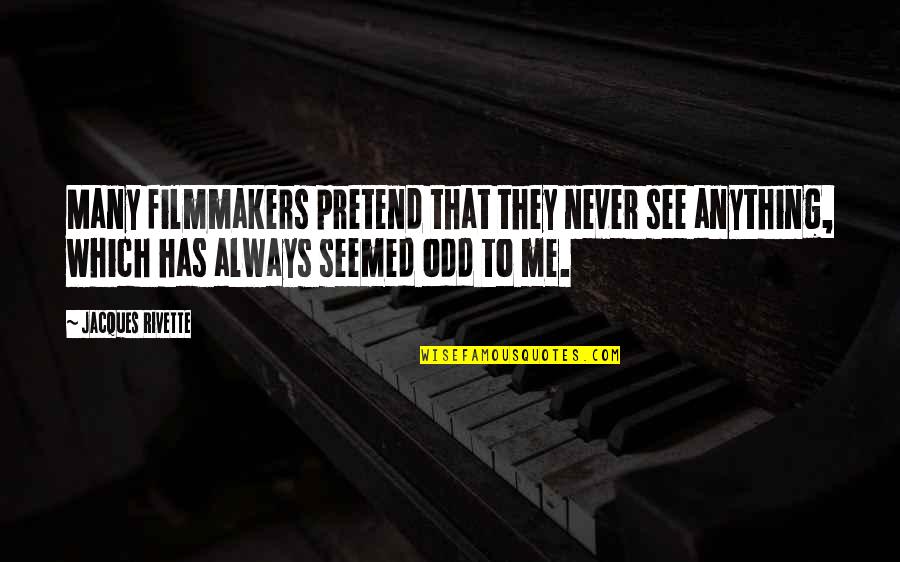 Pain That Makes You Stronger Quotes By Jacques Rivette: Many filmmakers pretend that they never see anything, Pain That Makes You Stronger Quotes By Jacques Rivette: Many filmmakers pretend that they never see anything,