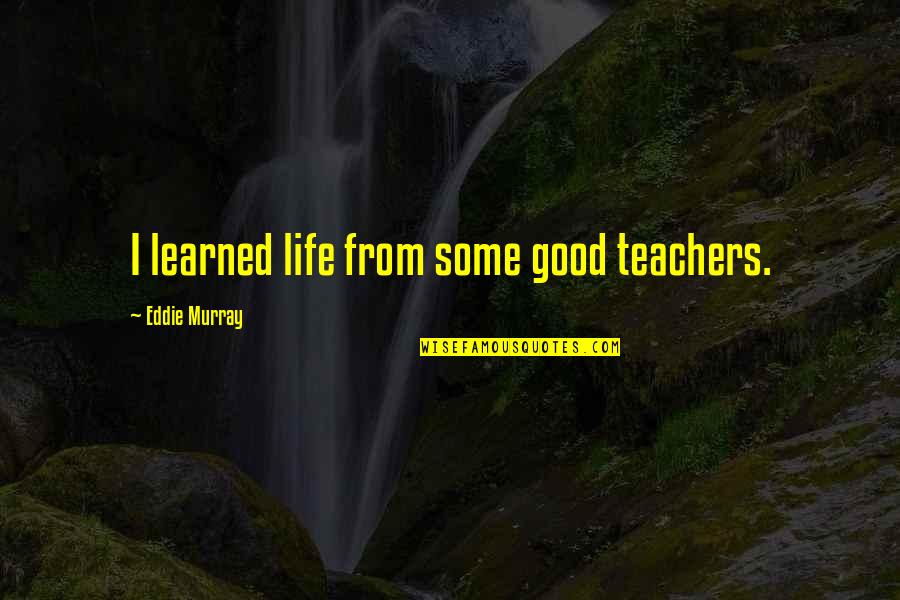 Pain The Band Quotes By Eddie Murray: I learned life from some good teachers.