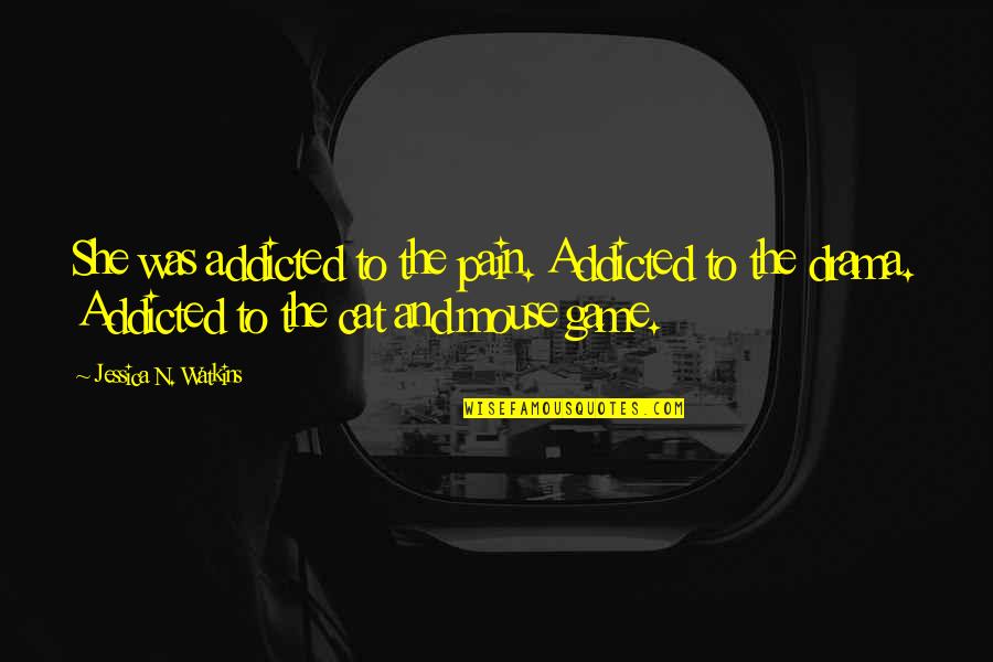 Pain The Game Quotes By Jessica N. Watkins: She was addicted to the pain. Addicted to Pain The Game Quotes By Jessica N. Watkins: She was addicted to the pain. Addicted to