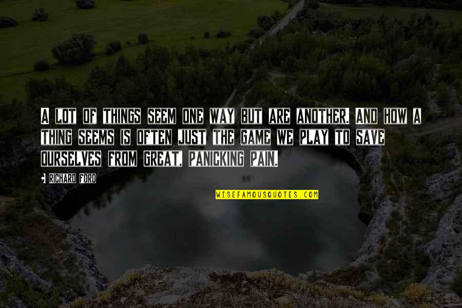Pain The Game Quotes By Richard Ford: A lot of things seem one way but