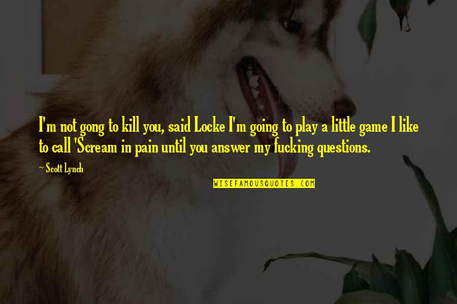 Pain The Game Quotes By Scott Lynch: I'm not gong to kill you, said Locke Pain The Game Quotes By Scott Lynch: I'm not gong to kill you, said Locke