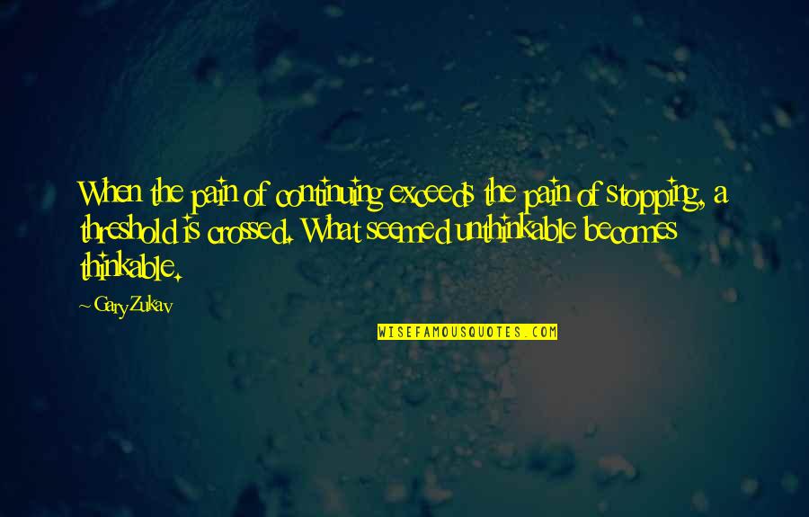 Pain Threshold Quotes By Gary Zukav: When the pain of continuing exceeds the pain