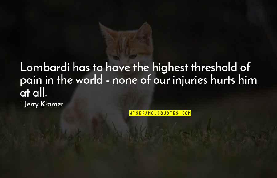 Pain Threshold Quotes By Jerry Kramer: Lombardi has to have the highest threshold of