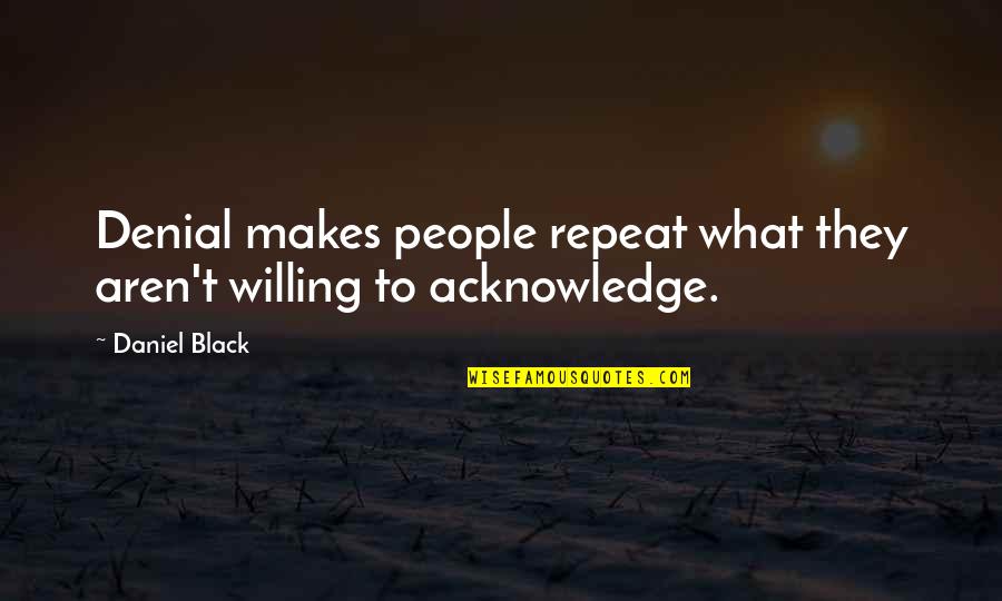 Pain Tumblr Quotes By Daniel Black: Denial makes people repeat what they aren't willing