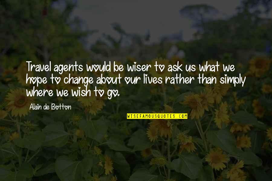 Pain U0026 Effort Quotes By Alain De Botton: Travel agents would be wiser to ask us