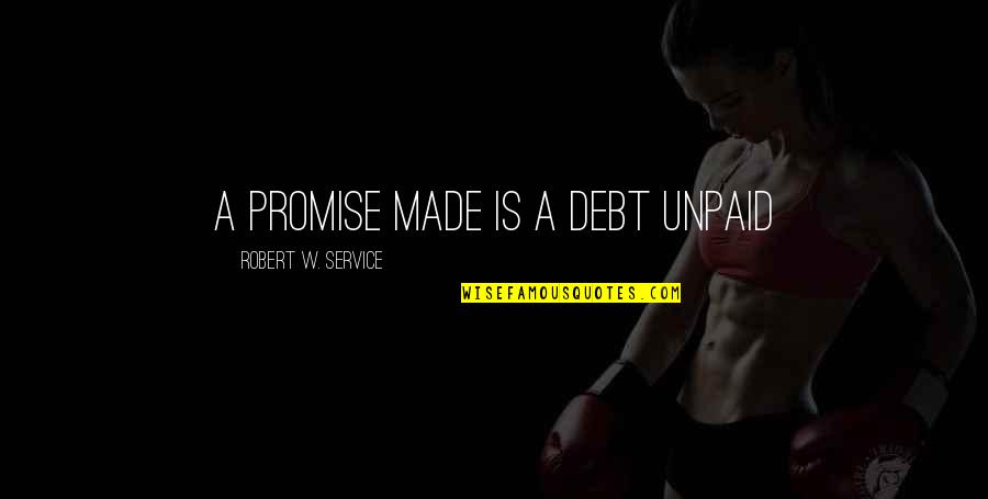 Pain Unbearable Quotes By Robert W. Service: A promise made is a debt unpaid
