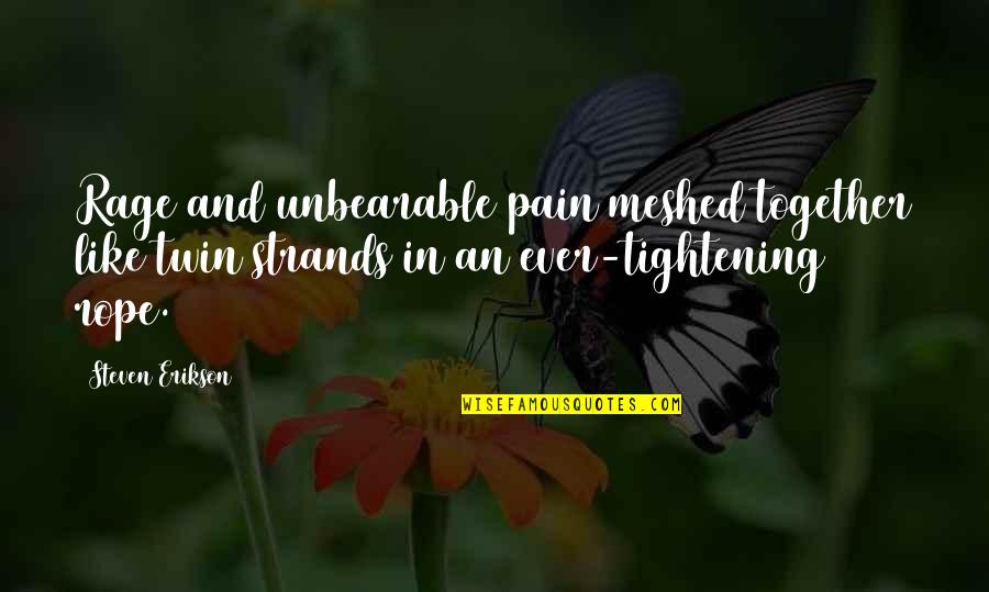 Pain Unbearable Quotes By Steven Erikson: Rage and unbearable pain meshed together like twin