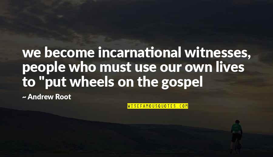 Pain When Breathing Quotes By Andrew Root: we become incarnational witnesses, people who must use