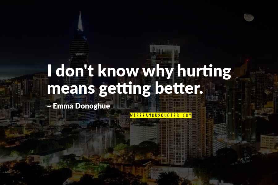 Pain When Breathing Quotes By Emma Donoghue: I don't know why hurting means getting better.