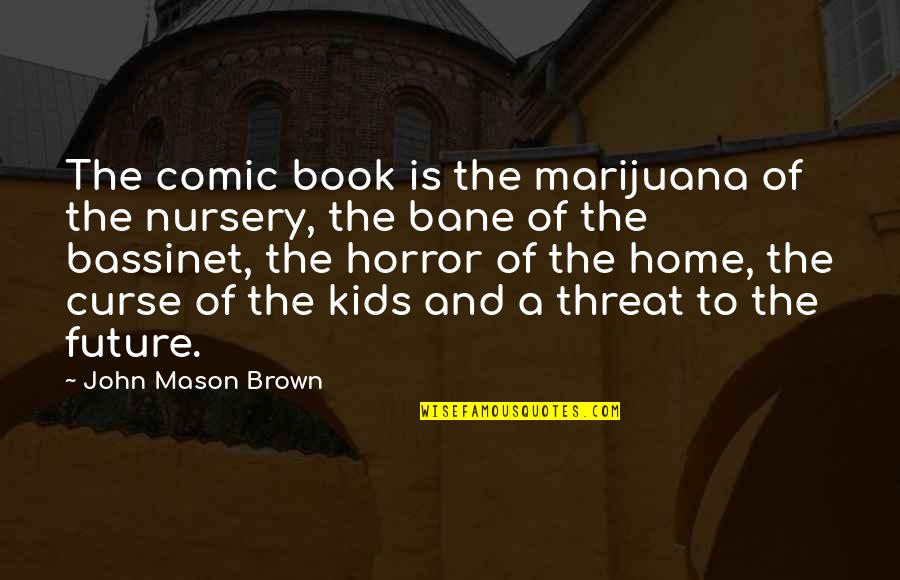 Pain When Eating Quotes By John Mason Brown: The comic book is the marijuana of the Pain When Eating Quotes By John Mason Brown: The comic book is the marijuana of the