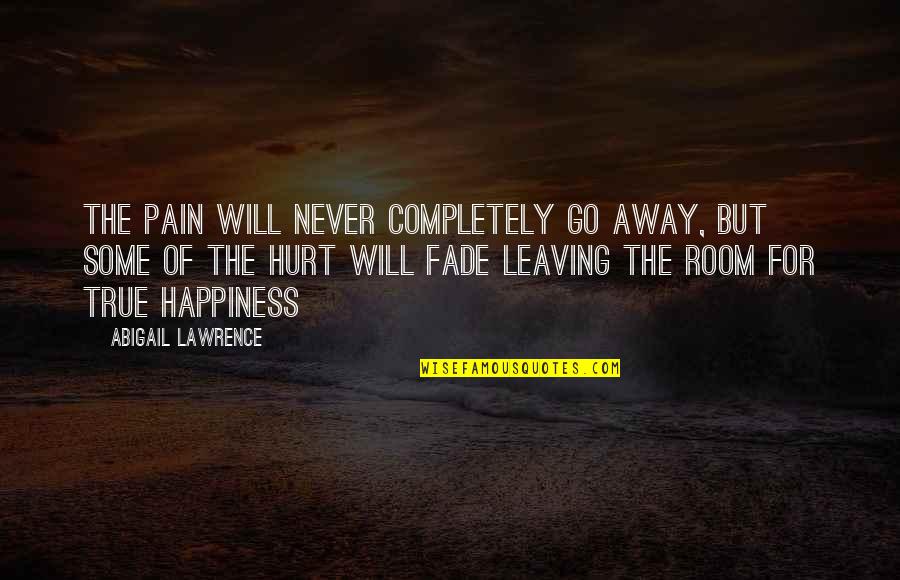 Pain Will Go Away Quotes By Abigail Lawrence: The pain will never completely go away, but