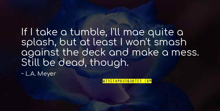 Pain Will Subside Quotes By L.A. Meyer: If I take a tumble, I'll mae quite Pain Will Subside Quotes By L.A. Meyer: If I take a tumble, I'll mae quite