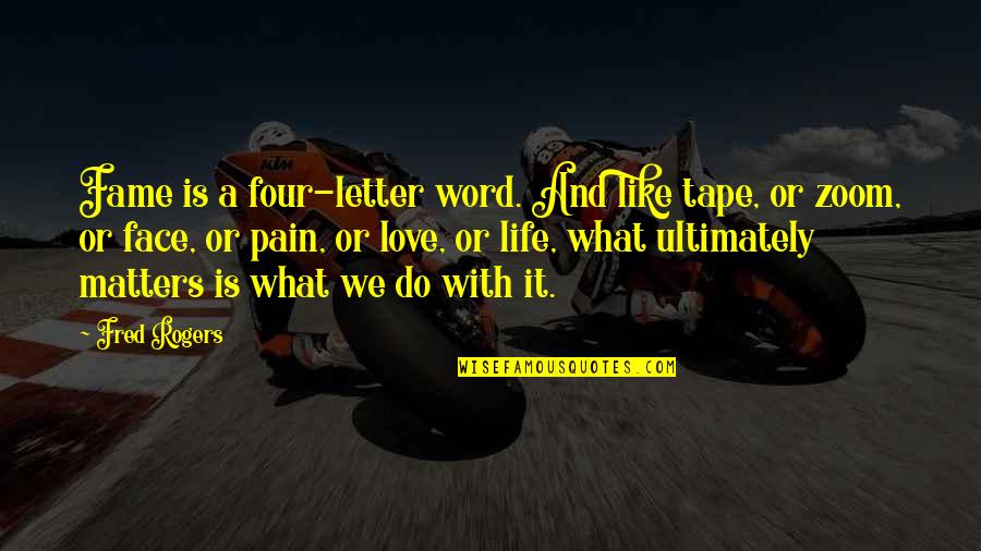Pain With Love Quotes By Fred Rogers: Fame is a four-letter word. And like tape, Pain With Love Quotes By Fred Rogers: Fame is a four-letter word. And like tape,