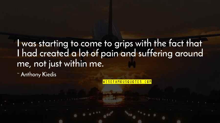 Pain Within Quotes By Anthony Kiedis: I was starting to come to grips with Pain Within Quotes By Anthony Kiedis: I was starting to come to grips with