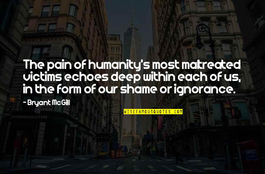 Pain Within Quotes By Bryant McGill: The pain of humanity's most maltreated victims echoes Pain Within Quotes By Bryant McGill: The pain of humanity's most maltreated victims echoes