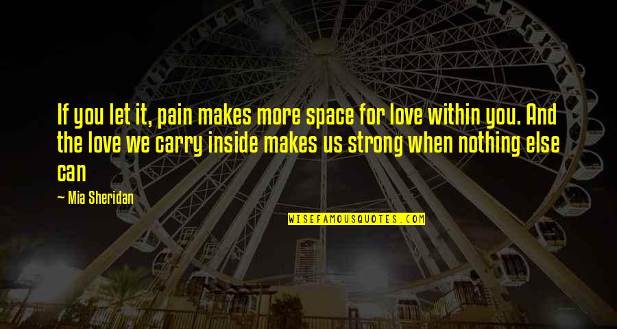 Pain Within Quotes By Mia Sheridan: If you let it, pain makes more space Pain Within Quotes By Mia Sheridan: If you let it, pain makes more space