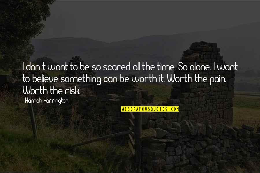 Pain Worth It Quotes By Hannah Harrington: I don't want to be so scared all