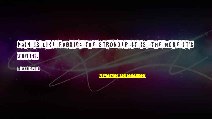 Pain Worth It Quotes By John Green: Pain is like fabric: The stronger it is,
