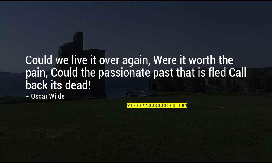 Pain Worth It Quotes By Oscar Wilde: Could we live it over again, Were it