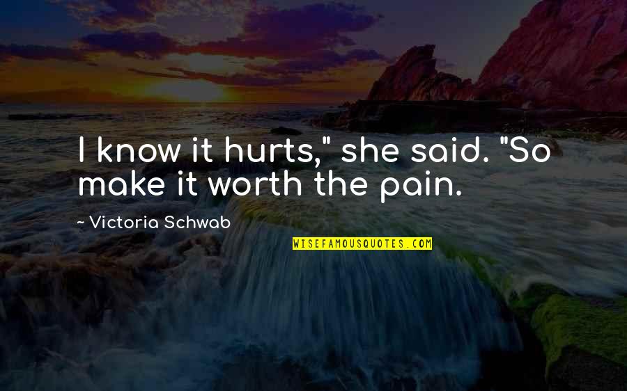 Pain Worth It Quotes By Victoria Schwab: I know it hurts," she said. "So make