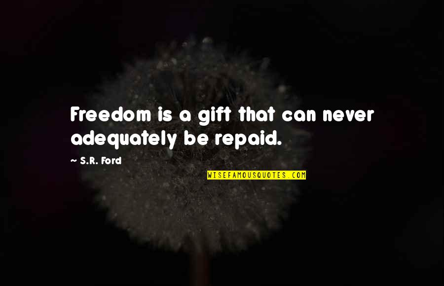 Painbut Quotes By S.R. Ford: Freedom is a gift that can never adequately