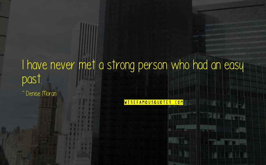 Pained Short Quotes By Denise Moran: I have never met a strong person who