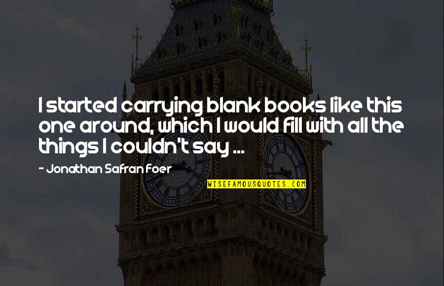 Pained Short Quotes By Jonathan Safran Foer: I started carrying blank books like this one