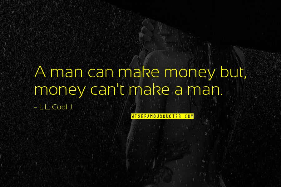 Pained Soul Quotes By L.L. Cool J.: A man can make money but, money can't Pained Soul Quotes By L.L. Cool J.: A man can make money but, money can't
