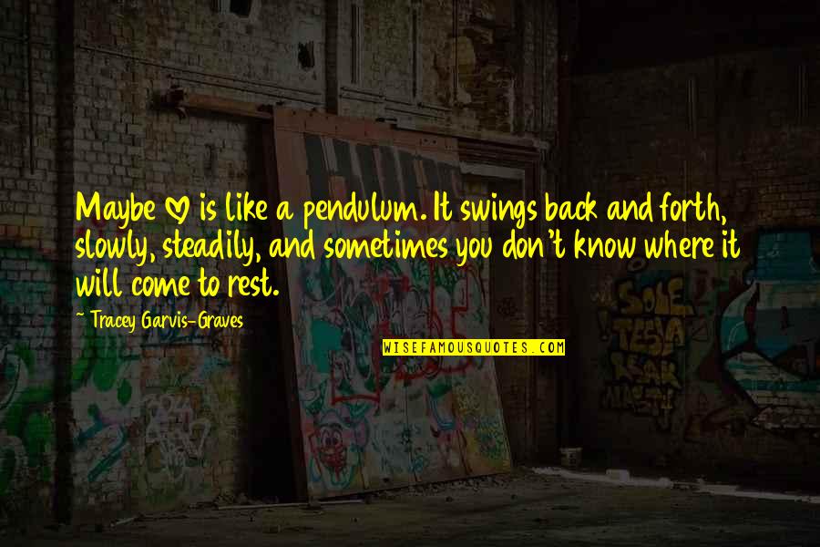 Painefull Quotes By Tracey Garvis-Graves: Maybe love is like a pendulum. It swings