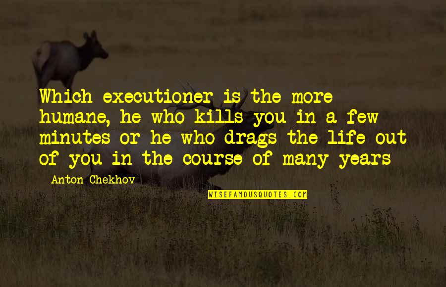 Painful Braces Quotes By Anton Chekhov: Which executioner is the more humane, he who