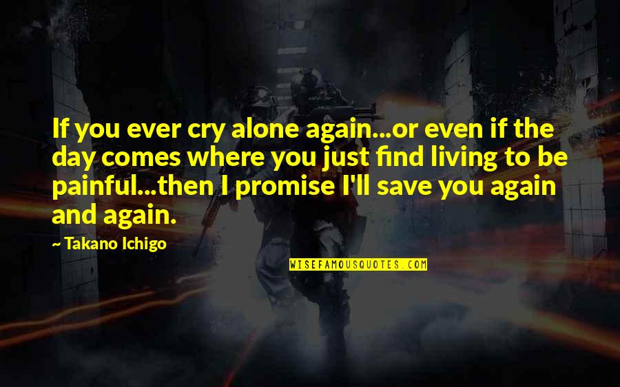 Painful But Cute Quotes By Takano Ichigo: If you ever cry alone again...or even if