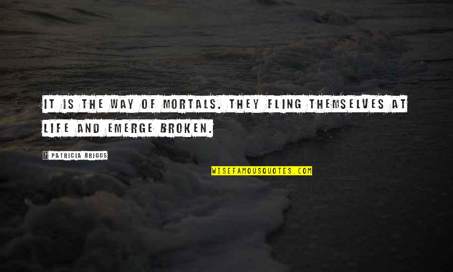 Painful But True Quotes By Patricia Briggs: It is the way of mortals. They fling