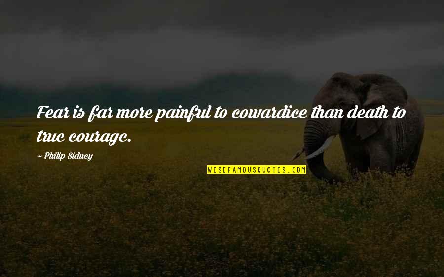 Painful But True Quotes By Philip Sidney: Fear is far more painful to cowardice than