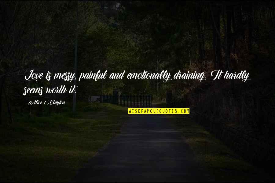 Painful But Worth It Quotes By Alice Clayton: Love is messy, painful and emotionally draining. It