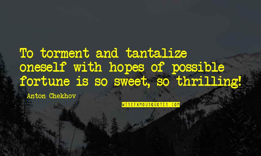 Painful But Worth It Quotes By Anton Chekhov: To torment and tantalize oneself with hopes of