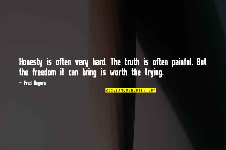 Painful But Worth It Quotes By Fred Rogers: Honesty is often very hard. The truth is