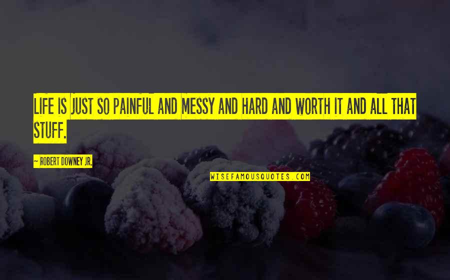 Painful But Worth It Quotes By Robert Downey Jr.: Life is just so painful and messy and