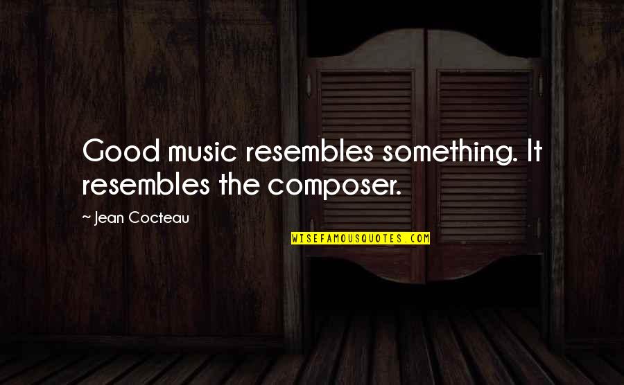 Painful But Worth Quotes By Jean Cocteau: Good music resembles something. It resembles the composer. Painful But Worth Quotes By Jean Cocteau: Good music resembles something. It resembles the composer.