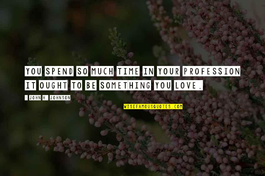 Painful But Worth Quotes By John H. Johnson: You spend so much time in your profession