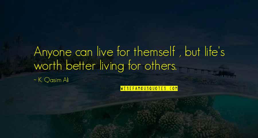Painful But Worth Quotes By K. Qasim Ali: Anyone can live for themself , but life's