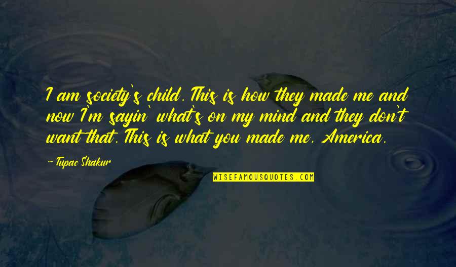 Painful But Worth Quotes By Tupac Shakur: I am society's child. This is how they Painful But Worth Quotes By Tupac Shakur: I am society's child. This is how they