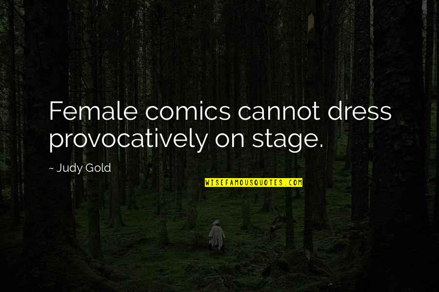 Painful Butterfly Rash Quotes By Judy Gold: Female comics cannot dress provocatively on stage.