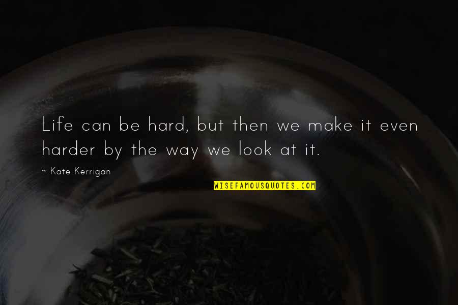 Painful Case Quotes By Kate Kerrigan: Life can be hard, but then we make