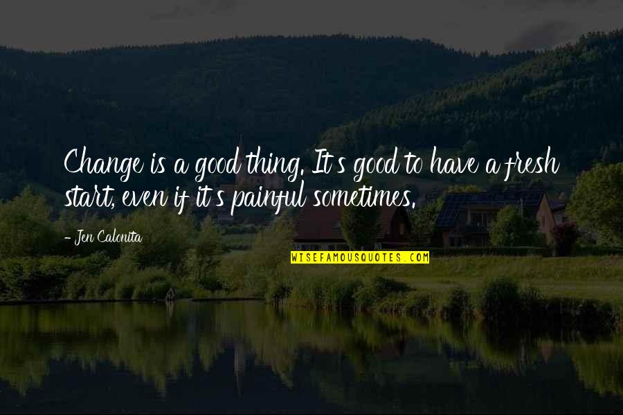 Painful Change Quotes By Jen Calonita: Change is a good thing. It's good to