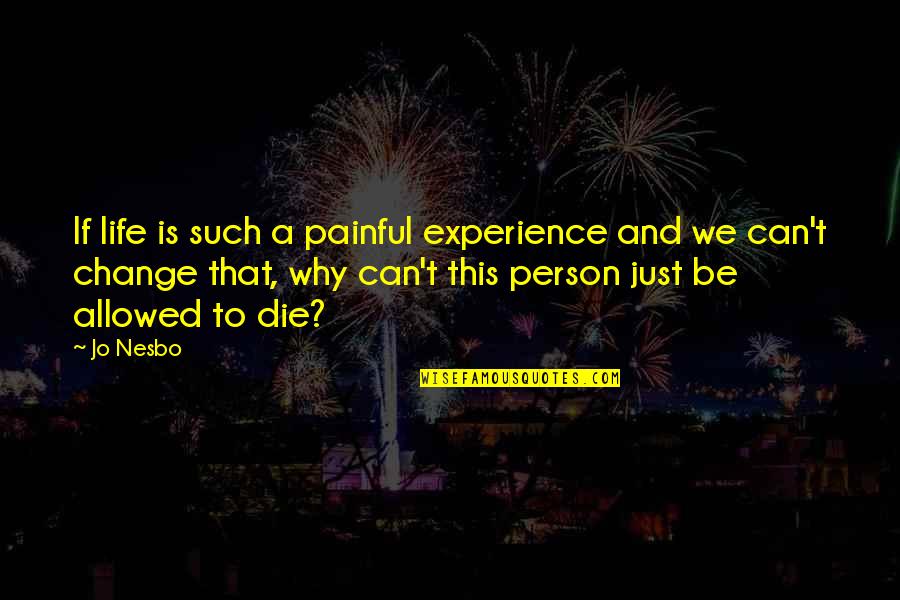 Painful Change Quotes By Jo Nesbo: If life is such a painful experience and